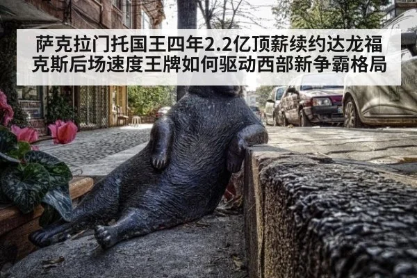 萨克拉门托国王四年2.2亿顶薪续约达龙福克斯后场速度王牌如何驱动西部新争霸格局